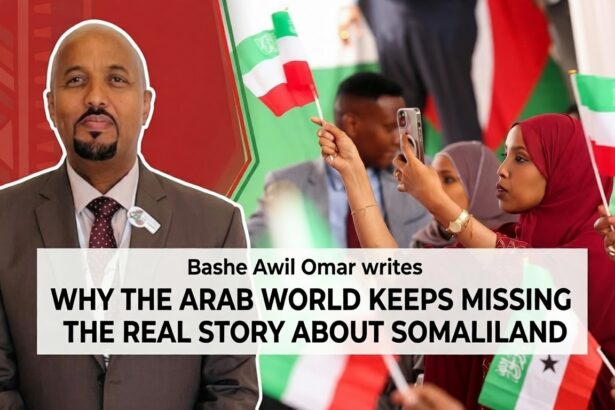 Why the Arab World Keeps Missing the Real Story About Somaliland By Bashe Awil Omar