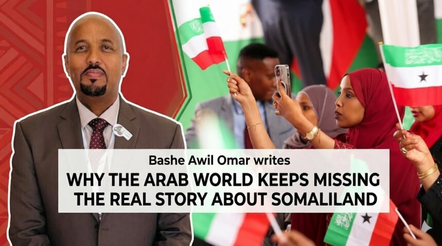 Why the Arab World Keeps Missing the Real Story About Somaliland By Bashe Awil Omar